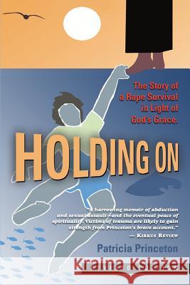 Holding on: The Story of a Rape Survival in Light of God's Grace Patricia Princeton 9781632633484 Booklocker.com - książka