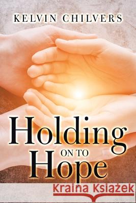 Holding on to Hope Kelvin Chilvers 9781984594150 Xlibris UK - książka