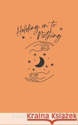 Holding on to Nothing Shannon O'Connor 9781720211624 Independently Published - książka