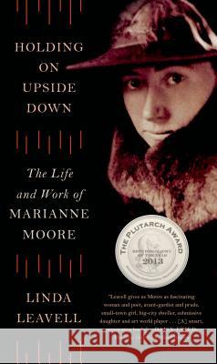 Holding on Upside Down: The Life and Work of Marianne Moore Linda Leavell 9780374534943 Farrar Straus Giroux - książka