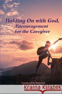 Holding On with God: Encouragement for the Caregiver Janice Melichar-Utter Veronica Kelly Badowski 9781097996278 Independently Published - książka