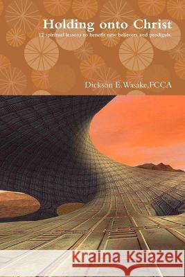 Holding onto Christ Fcca Dickson E Wasake 9780244727017 Lulu.com - książka