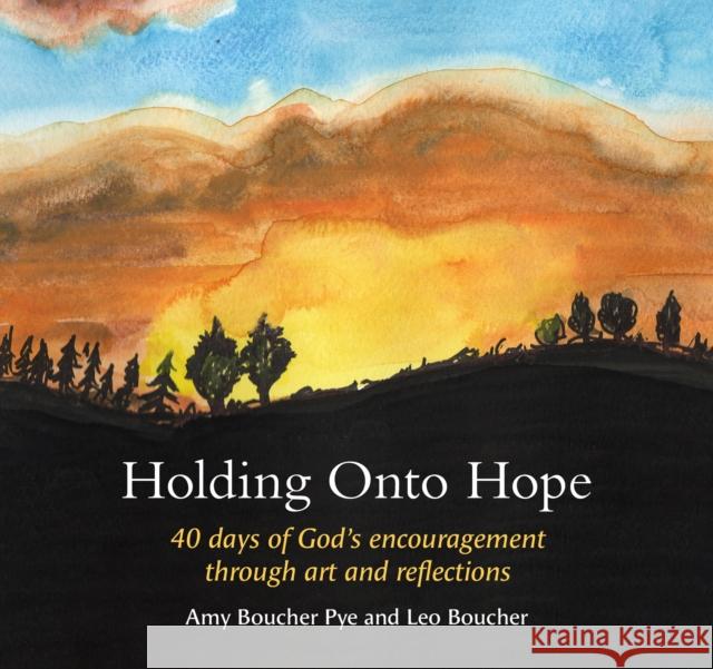 Holding Onto Hope: 40 days of God’s encouragement through art and reflections Amy Boucher Pye 9781800392007 BRF (The Bible Reading Fellowship) - książka