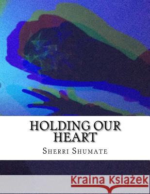 Holding Our Heart Sherri Shumate 9781542592628 Createspace Independent Publishing Platform - książka
