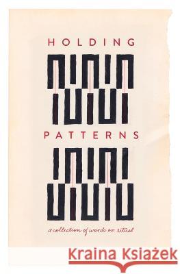 Holding Patterns: A Collection of Words on Ritual Beth Brown Ables Angie Toole Thompson 9781734584448 Good Printed Things - książka