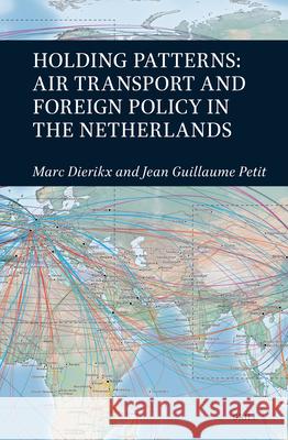 Holding Patterns: Air Transport and Foreign Policy in the Netherlands Marc Dierikx Jean Guillaume Petit 9789004694460 Brill - książka