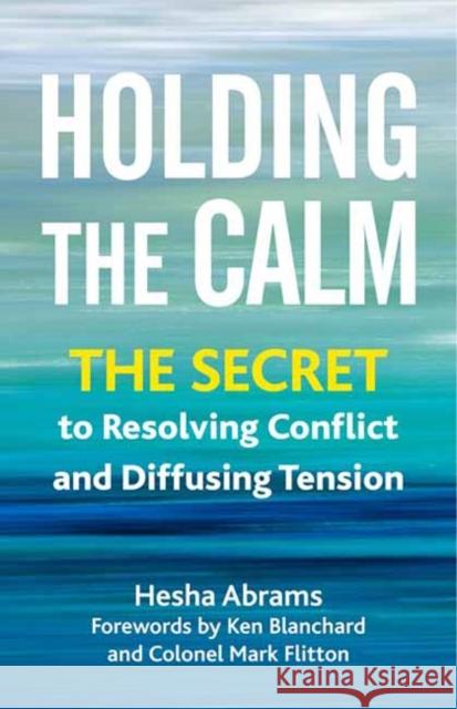 Holding the Calm: The Secret to Resolving Conflict and Diffusing Tension Hesha Abrams 9781523001934 Berrett-Koehler Publishers - książka