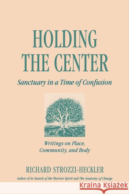 Holding the Center: Sanctuary in a Time of Confusion Richard Strozzi-Heckler 9781883319540 Frog - książka