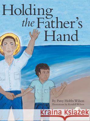 Holding the Father's Hand Patsy Hobbs Wilson Kendell Wilson 9781480870741 Archway Publishing - książka