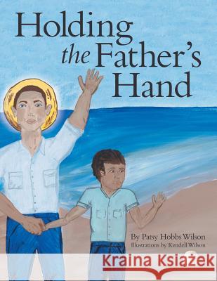 Holding the Father's Hand Patsy Hobbs Wilson Kendell Wilson 9781480870758 Archway Publishing - książka