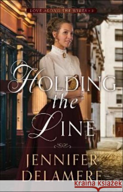 Holding the Line Jennifer Delamere 9780764234941 Bethany House Publishers - książka