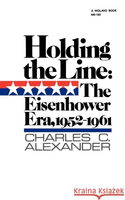 Holding the Line: The Eisenhower Era, 1952-1961 Alexander, Charles C. 9780253201935 Indiana University Press - książka