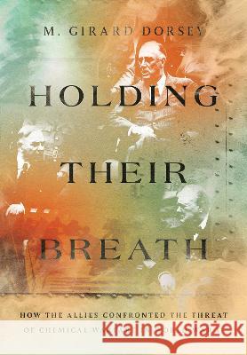 Holding Their Breath: How the Allies Confronted the Threat of Chemical Warfare in World War II Marion Girard Dorsey 9781501774263 Cornell University Press - książka