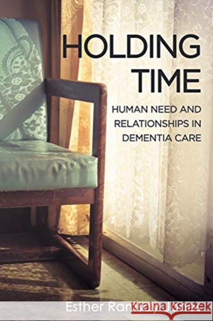 Holding Time : Human Need and Relationships in Dementia Care Esther Ramsay-Jones   9781911383253 Free Association Books - książka