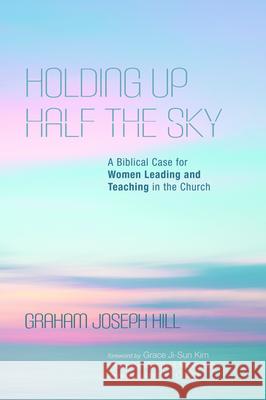Holding Up Half the Sky Graham Joseph Hill Grace Ji-Sun Kim Margaret Mowczko 9781532686115 Cascade Books - książka