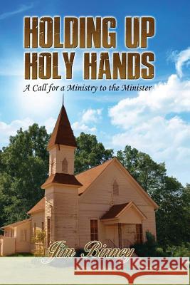 Holding Up Holy Hands: A Call for a Ministry to the Minister Jim Binney 9781630732608 Faithful Life Publishers - książka