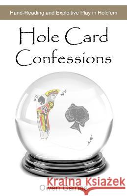 Hole Card Confessions: Hand-Reading and Exploitive Play in Hold'em Owen Gaines 9780615425313 Qtip Poker Publishing - książka