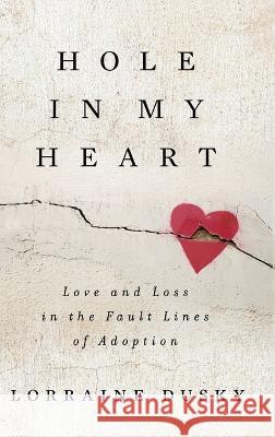 Hole in My Heart: Love and Loss in the Fault Lines of Adoption Lorraine Dusky 9781951479794 Grand Canyon Press - książka