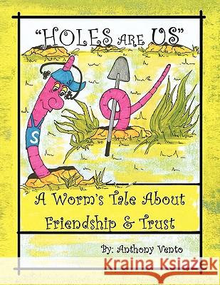 Holes Are Us: A Worm's Tale about Friendship & Trust Vento, Anthony 9781441534460 Xlibris Corporation - książka