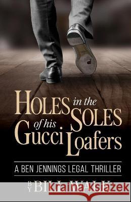 Holes in the Soles of his Gucci Loafers Bill Walk 9781950154470 Sager Group LLC - książka