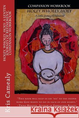 Holey, Wholly, Holy: A Lenten Journey of Refinement, Companion Workbook Kris Camealy 9781495236792 Createspace - książka