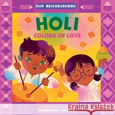 Holi: Colors of Love (an Our Neighborhood Series Board Book for Toddlers Celebrating Hindu Culture) Darshika Varma Darshika Varma 9781499817775 Little Bee Books - książka