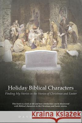 Holiday Biblical Characters: Finding My Stories in the Stories of Christmas and Easter David Waddell 9781512718904 WestBow Press - książka