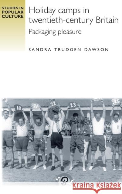 Holiday Camps in Twentieth-Century Britain: Packaging Pleasure Dawson, Sandra Trudgen 9780719080715 Manchester University Press - książka