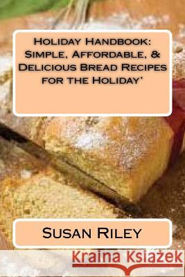 Holiday Handbook: Simple, Affordable, & Delicious Bread Recipes for the Holiday' Susan Riley 9781523803576 Createspace Independent Publishing Platform - książka