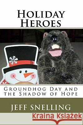 Holiday Heroes: Groundhog Day and the Shadow of Hope Jeff Snelling Jeff Snelling 9781448687961 Createspace - książka