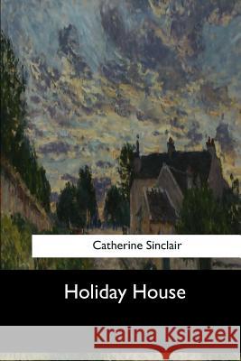 Holiday House Catherine Sinclair 9781547276783 Createspace Independent Publishing Platform - książka