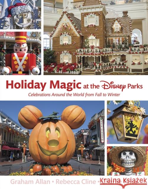 Holiday Magic at the Disney Parks: Celebrations Around the World from Fall to Winter Allan, Graham 9781484747018 Disney Editions - książka