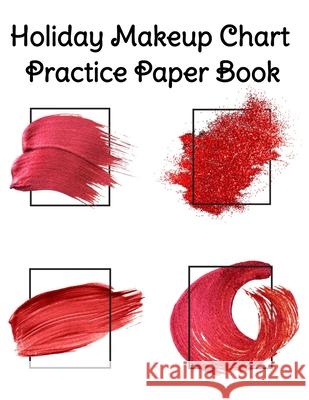 Holiday Makeup Chart Practice Paper Book: Make Up Artist Face Charts Practice Paper For Painting Face On Paper With Real Make-Up Brushes & Applicators - Makeovers To Apply Highlighting & Contouring Te Blush Beautiful 9783347001961 Infinityou - książka