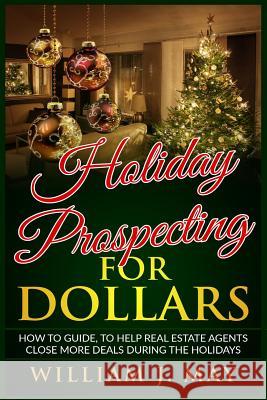 Holiday Prospecting for Dollars: How-To Guide to Help Real Estate Agents Close More Deals During the Holidays William May 9781979849135 Createspace Independent Publishing Platform - książka