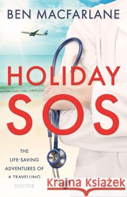 Holiday SOS: The life-saving adventures of a travelling doctor Ben MacFarlane 9781839012310 Lume Books - książka
