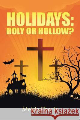 Holidays: Holy or Hollow? Melda Eberle 9781490884998 WestBow Press - książka