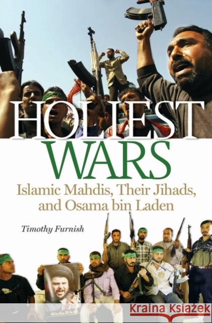 Holiest Wars: Islamic Mahdis, Their Jihads, and Osama Bin Laden Furnish, Timothy R. 9780275983833 Praeger Publishers - książka