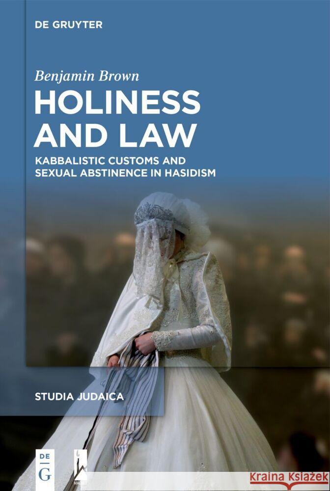 Holiness and Law: Kabbalistic Customs and Sexual Abstinence in Hasidism Benjamin Brown 9783111358970 de Gruyter - książka