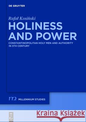 Holiness and Power: Constantinopolitan Holy Men and Authority in the 5th Century Kosinski, Rafal 9783110417074 De Gruyter - książka