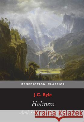 Holiness and Selected Sermons (including The Best Friend, Christ's Greatest Trophy, Happiness, The Power of The Holy Spirit, The Privileges of The Tru Ryle, J. C. 9781781395417 Benediction Classics - książka