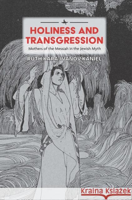 Holiness and Transgression: Mothers of the Messiah in the Jewish Myth  9781644690147 Academic Studies Press - książka