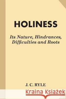 Holiness: Its Nature, Hindrances, Difficulties and Roots J. C. Ryle 9781542971249 Createspace Independent Publishing Platform - książka