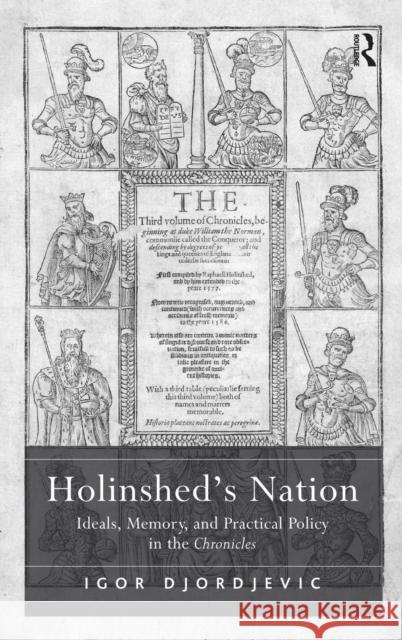 Holinshed's Nation: Ideals, Memory, and Practical Policy in the Chronicles Djordjevic, Igor 9781409400356 Ashgate Publishing Limited - książka