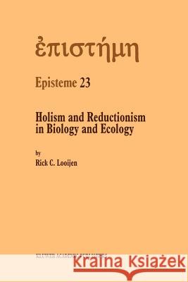 Holism and Reductionism in Biology and Ecology: The Mutual Dependence of Higher and Lower Level Research Programmes Rick C. Looijen 9789048153640 Springer - książka