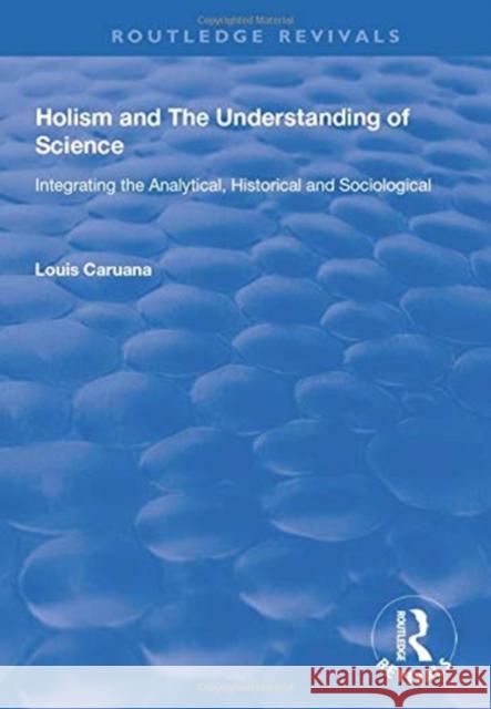 Holism and the Understanding of Science: Integrating the Analytical, Historical and Sociological Caruana, Louis 9781138734913 Taylor and Francis - książka