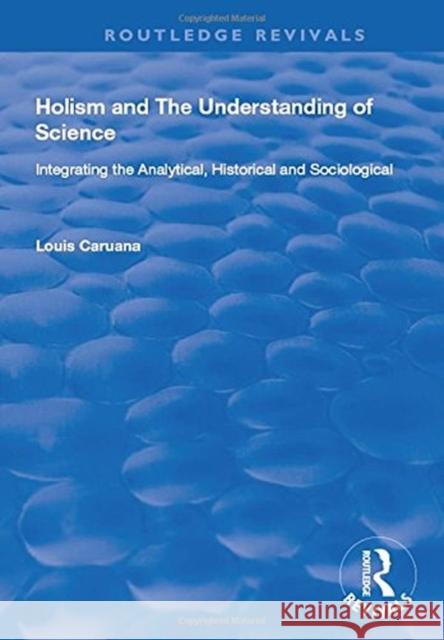 Holism and the Understanding of Science: Integrating the Analytical, Historical and Sociological Louis Caruana 9781138734937 Routledge - książka