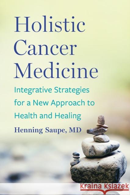Holistic Cancer Medicine: Integrative Strategies for a New Approach to Health and Healing Henning, MD Saupe 9781645021551 Chelsea Green Publishing Co - książka