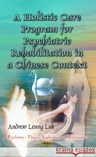 Holistic Care Program for Psychiatric Rehabilitation in a Chinese Context Andrew Leung Luk 9781626180048 Nova Science Publishers Inc - książka