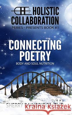 Holistic Collaboration Series: Connecting Poetry - Body and Soul Nutrition Sherry Bainbridg 9781090208323 Independently Published - książka