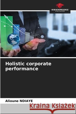 Holistic corporate performance Alioune Ndiaye 9786207802418 Our Knowledge Publishing - książka